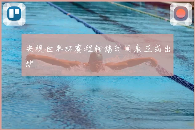 央视世界杯赛程转播时间表正式出炉