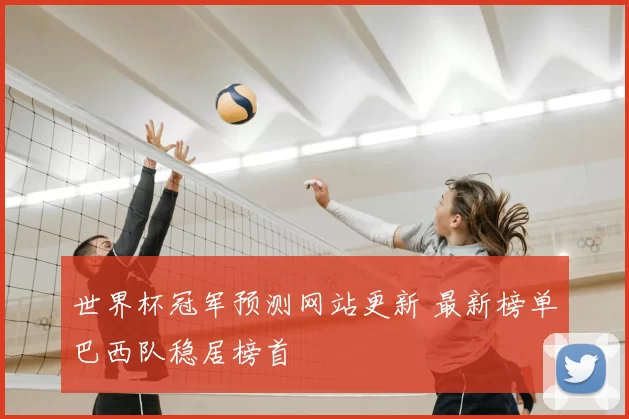 世界杯冠军预测网站更新 最新榜单巴西队稳居榜首