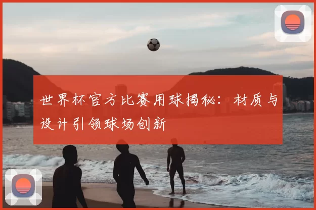 世界杯官方比赛用球揭秘：材质与设计引领球场创新