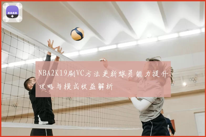 NBA2K19刷VC方法更新球员能力提升攻略与模式收益解析