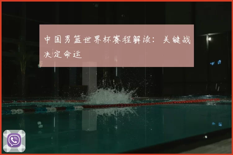 中国男篮世界杯赛程解读：关键战决定命运