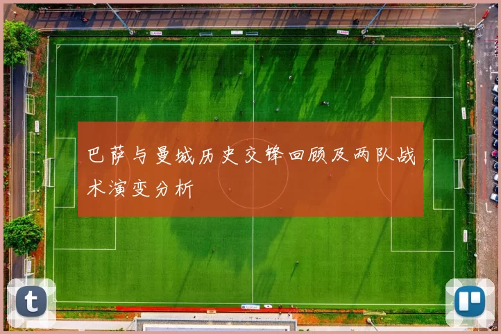 巴萨与曼城历史交锋回顾及两队战术演变分析