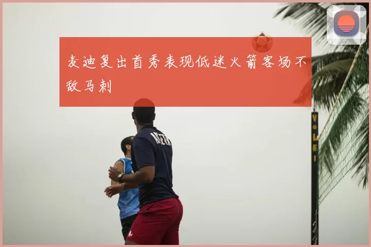 麦迪复出首秀表现低迷火箭客场不敌马刺