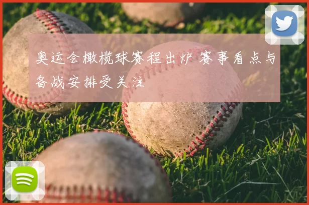 奥运会橄榄球赛程出炉 赛事看点与备战安排受关注