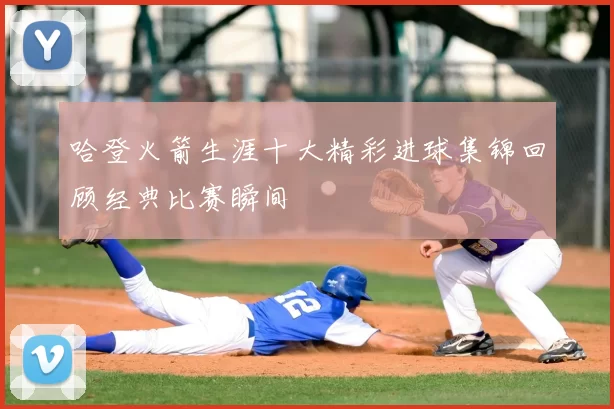 哈登火箭生涯十大精彩进球集锦回顾经典比赛瞬间