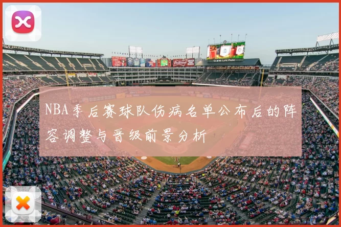 NBA季后赛球队伤病名单公布后的阵容调整与晋级前景分析
