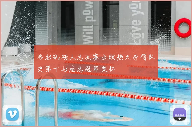 洛杉矶湖人总决赛击败热火夺得队史第十七座总冠军奖杯